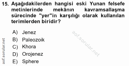 15. soru: Aşağıdakilerden hangisi eski Yunan felsefe metinlerinde mekânın kavramsallaşma sürecinde "yer"in karşılığı olarak kul…