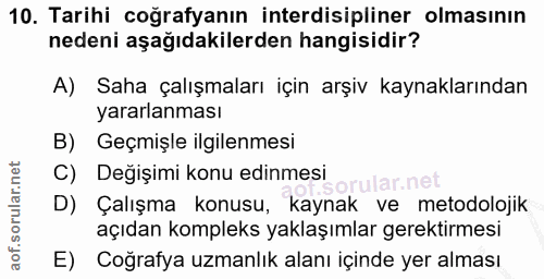 10. soru: Tarihi coğrafyanın interdisipliner olmasının nedeni aşağıdakilerden hangisidir? A) Saha çalışmaları için arşiv kaynak…