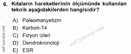 6. soru: Kıtaların hareketlerinin ölçümünde kullanılan teknik aşağıdakilerden hangisidir? A) Paleomanyetizm B) Karbon-14 C) Fi…