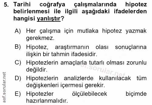 5. soru: Tarihi coğrafya çalışmalarında hipotez belirlenmesi ile ilgili aşağıdaki ifadelerden hangisi yanlıştır? A) Her çalışm…