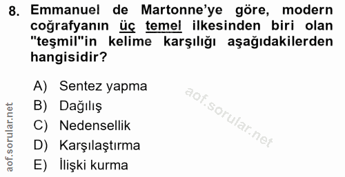 8. soru: Emmanuel de Martonne'ye göre, modern coğrafyanın üç temel ilkesinden biri olan "teşmil"in kelime karşılığı aşağıdakil…