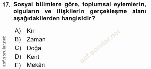 17. soru: Sosyal bilimlere göre, toplumsal eylemlerin, olguların ve ilişkilerin gerçekleşme alanı aşağıdakilerden hangisidir? A…