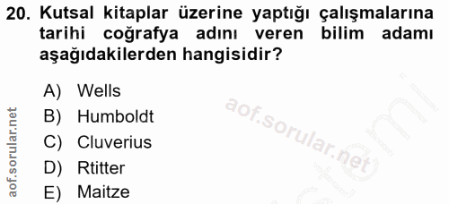 20. soru: Kutsal kitaplar üzerine yaptığı çalışmalarına tarihi coğrafya adını veren bilim adamı aşağıdakilerden hangisidir? A)…