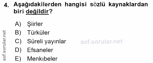 4. soru: Aşağıdakilerden hangisi sözlü kaynaklardan biri değildir? A) Şiirler rular.net B) Türküler C) Süreli yayınlar D) Efsa…