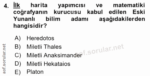 4. soru: ilk harita yapımcısı ve matematiki coğrafyanın kurucusu kabul edilen Eski Yunanlı bilim adamı aşağıdakilerden hangisi…