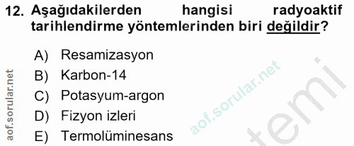 12. soru: Aşağıdakilerden hangisi radyoaktif tarihlendirme yöntemlerinden biri değildir? A) Resamizasyon B) Karbon-14 C) Potasy…