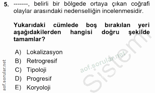 5. soru: --, belirli bir bölgede ortaya çıkan coğrafi olaylar arasındaki nedenselliğin incelenmesidir. Yukarıdaki cümlede boş…
