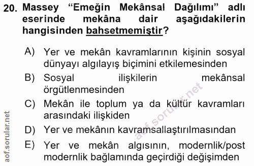 20. soru: Massey "Emeğin Mekânsal Dağılımı" adlı eserinde mekâna dair aşağıdakilerin hangisinden bahsetmemiştir? A) Yer ve mekâ…