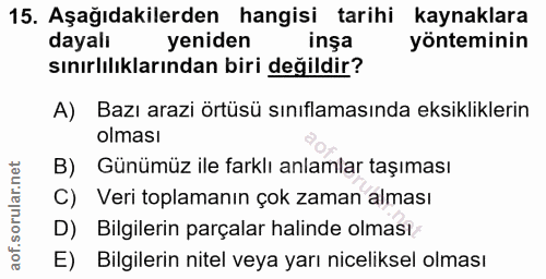 15. soru: Aşağıdakilerden hangisi tarihi kaynaklara dayalı yeniden inşa yönteminin sınırlılıklarından biri değildir? A) Bazı ar…