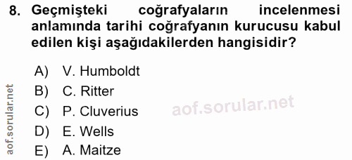 8. soru: Geçmişteki coğrafyaların incelenmesi anlamında tarihi coğrafyanın kurucusu kabul edilen kişi aşağıdakilerden hangisid…