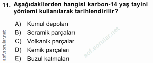 11. soru: Aşağıdakilerden hangisi karbon-14 yaş tayini yöntemi kullanılarak tarihlendirilir? A) Kumul depoları B) Seramik parça…