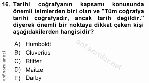 16. soru: Tarihi coğrafyanın kapsamı konusunda önemli isimlerden biri olan ve "Tüm coğrafya tarihi coğrafyadır, ancak tarih değ…