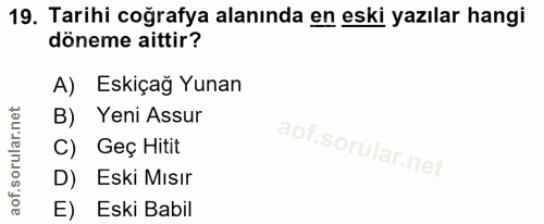 19. soru: Tarihi coğrafya alanında en eski yazılar hangi döneme aittir? A) Eskiçağ Yunan B) Yeni Assur C) Geç Hitit D) Eski Mıs…
