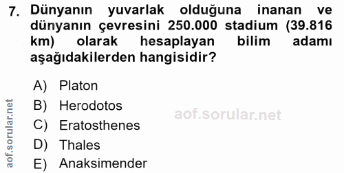 7. soru: Dünyanın yuvarlak olduğuna inanan ve dünyanın çevresini 250.000 stadium (39.816 km) olarak hesaplayan bilim adamı aşa…