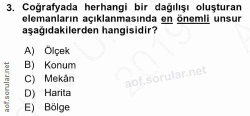 3. soru: Coğrafyada herhangi bir dağılışı oluşturan elemanların açıklanmasında en önemli unsur aşağıdakilerden hangisidir? A)…