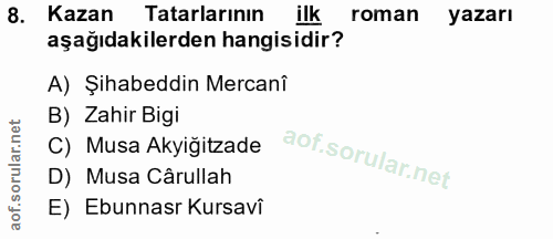 8. soru: Kazan Tatarlarının ilk roman yazarı aşağıdakilerden hangisidir? A) Şihabeddin Mercanî B) Zahir Bigi C) Musa Akyigitza…