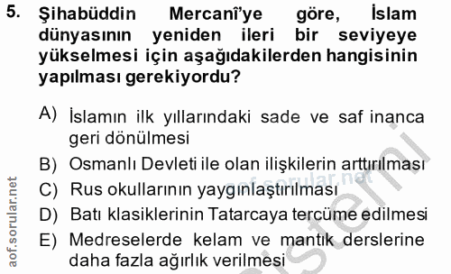 5. soru: Şihabüddin Mercani'ye göre, Islam dünyasının yeniden ileri bir seviyeye yükselmesi için aşağıdakilerden hangisinin ya…