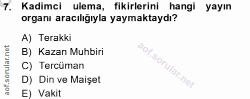 7. soru: Kadimci ulema, fikirlerini hangi yayın organı aracılığıyla yaymaktaydı? A) Terakki B) Kazan Muhbiri C) Tercüman D) Di…