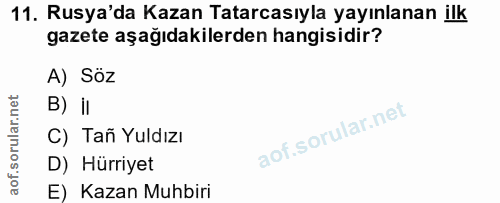 11. soru: Rusya'da Kazan Tatarcasıyla yayınlanan ilk gazete aşağıdakilerden hangisidir? A) Soz B) iI C) Tañ Yuldızı D) Hürriyet…