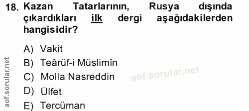 18. soru: Kazan Tatarlarının, Rusya dışında Çıkardıkları ilk dergi aşağıdakilerden hangisidir? A) Vakit B) Teârüf-i Müslimîn C)…