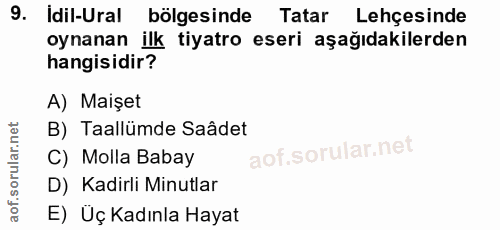 9. soru: Idil-Ural bolgesinde Tatar Lehçesinde oynanan ilk tiyatro eseri aşağıdakilerden hangisidir? A) Maişet B) Taallümde Sa…