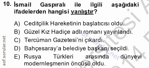 10. soru: İsmail Gaspıralı ile ilgili aşağıdaki ifadelerden hangisi yanlıştır? A) Ceditçilik Hareketinin başlatıcısı oldu. B) G…