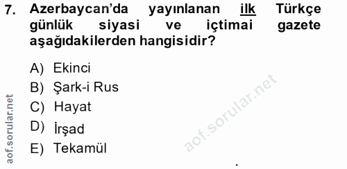 7. soru: Azerbaycan'da yayınlanan ilk Türkçe günlük siyasi ve içtimai gazete aşağıdakilerden hangisidir? A) Ekinci B) Şark-i R…