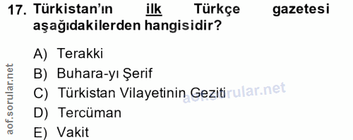 17. soru: Türkistan'ın ilk Türkçe gazetesi aşağıdakilerden hangisidir? A) Terakki B) Buhara-yı Şerif C) Türkistan Vilayetinin G…