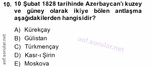 10. soru: 10 Şubat 1828 tarihinde Azerbaycan'ı kuzey • güney olarak ikiye bölen antlaşma aşağıdakilerden hangisidir? A) Kürekça…
