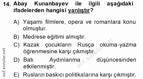 14. soru: Abay Kunanbayev ile ilgili aşağıdaki ifadelerden hangisi yanlıştır? A) Yaşamı filmlere, opera ve romanlara konu olmuş…