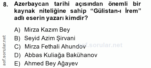 8. soru: Azerbaycan tarihi açısından önemli bir kaynak niteliğine sahip "Gülistan-ı İrem" adlı eserin yazarı kimdir? A) Mirza…