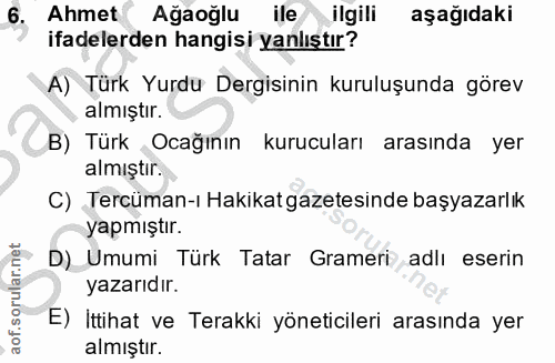 6. soru: Ahmet Ağaoğlu ile ilgili aşağıdaki ifadelerden hangisi yanlıştır? A) Türk Yurdu Dergisinin kuruluşunda görev almıştır…