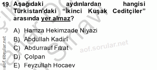 19. soru: Aşağıdaki aydınlardan hangisi Türkistan'daki "Ikinci Kuşak Ceditçiler" arasında yer almaz? A) Hamza Hekimzade Niyazi…