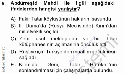 5. soru: Abdürreşid Mehdi ile ilgili aşağıdaki ifadelerden hangisi yanlıştır? A) Fakir Tatar köylüsünün haklarını savundu. B)…