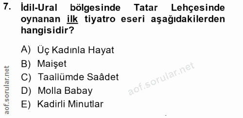 7. soru: İdil-Ural bölgesinde Tatar Lehçesinde oynanan ilk tiyatro eseri aşağıdakilerden hangisidir? A) Uç Kadınla Hayat B) Ma…