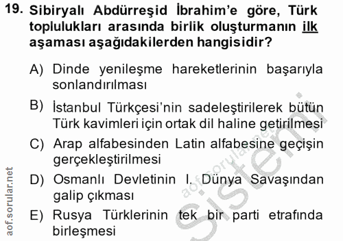 19. soru: Sibiryalı Abdürreşid İbrahim'e göre, Türk toplulukları arasında birlik oluşturmanın ilk aşaması aşağıdakilerden hangi…