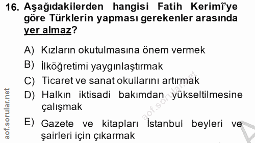 16. soru: Aşağıdakilerden hangisi Fatih Kerimî'ye göre Türklerin yapması gerekenler arasında yer almaz? A) Kızların okutulmasın…