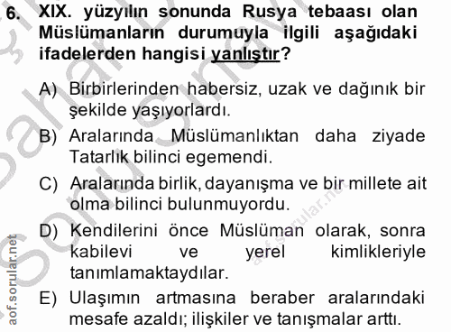 6. soru: XIX. yüzyılın sonunda Rusya tebaası olan Müslümanların durumuyla ilgili aşağıdaki ifadelerden hangisi yanlıştır? A) B…