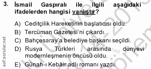 3. soru: Ismail Gaspıralı ile ilgili aşağıdaki ifadelerden hangisi yanlıştır? A) Ceditçilik Hareketinin başlatıcısı oldu. B) T…