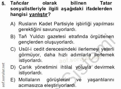 5. soru: Taňılar olarak bilinen Tatar sosyalistleriyle ilgili aşağıdaki ifadelerden hangisi yanlıştır? A) Rusların Kadet Parti…