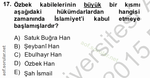 17. soru: Özbek kabilelerinin büyük bir kısmı aşağıdaki hükümdarlardan hangisi zamanında Islamiyet'i kabul etmeye başlamışlardı…