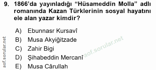 9. soru: 1866' da yayınladığı "Hüsameddin Molla" adlı romanında Kazan Türklerinin sosyal hayatını ele alan yazar kimdir? A) Eb…