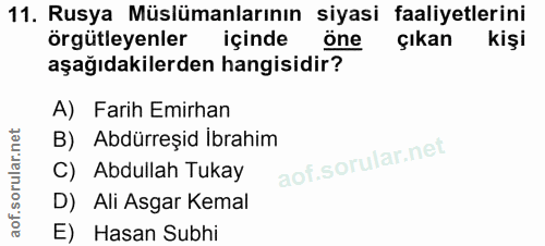 11. soru: Rusya Müslümanlarının siyasi faaliyetlerini örgütleyenler içinde öne çıkan kişi aşağıdakilerden hangisidir? A) Farih…