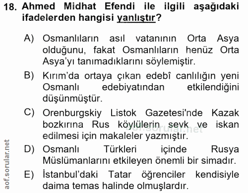 18. soru: Ahmed Midhat Efendi ile ilgili aşağıdaki ifadelerden hangisi yanlıştır? A) Osmanlıların asıl vatanının Orta Asya oldu…
