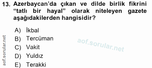 13. soru: Azerbaycan'da çıkan ve dilde birlik fikrini "tatlı bir hayal" olarak niteleyen gazete aşağıdakilerden hangisidir? A)…