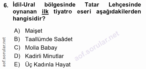 6. soru: Idil-Ural bölgesinde Tatar Lehçesinde oynanan ! ilk tiyatro eseri aşağıdakilerden hangisidir? A) Maişet B) Taallümde…