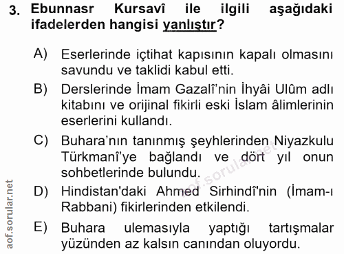 3. soru: Ebunnasr Kursavi ile ilgili aşağıdaki ifadelerden hangisi yanlıştır? A) Eserlerinde içtihat kapısının kapalı olmasını…