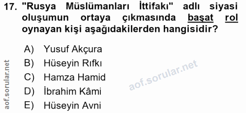 17. soru: "Rusya Müslümanları İttifakı" adlı siyasi oluşumun ortaya çıkmasında başat rol oynayan kişi aşağıdakilerden hangisidi…
