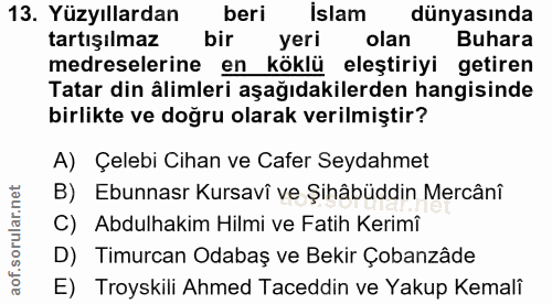 13. soru: Yüzyıllardan beri İslam dünyasında tartışılmaz bir yeri olan Buhara medreselerine en köklü eleştiriyi getiren Tatar d…