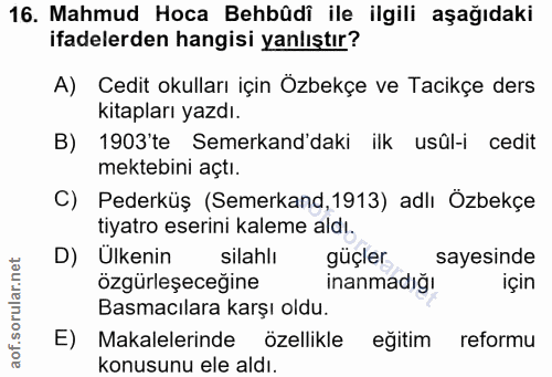 16. soru: Mahmud Hoca Behbûdi ile ilgili aşağıdaki ifadelerden hangisi yanlıştır? A) Cedit okulları için Özbekçe ve Tacikçe der…